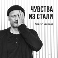 Песня Сергей Ермаков - Чувства из стали скачать и слушать