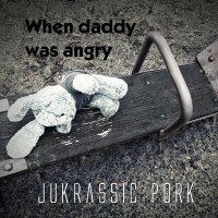 Песня Jukrassic Pork - When Daddy Was Angry (2022 Version) скачать и слушать