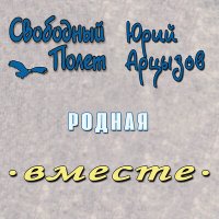 Песня Свободный полёт, Юрий Арцызов - Родная (Вместе) скачать и слушать