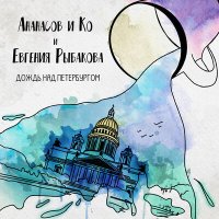 Песня АНАНАСОВ и Ко, Евгения Рыбакова - Дождь над Петербургом скачать и слушать