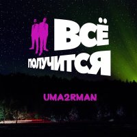 Песня Uma2rman - Всё получится! скачать и слушать