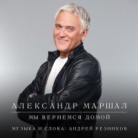 Песня Александр Маршал - Домой (Когда вернёмся домой) скачать и слушать