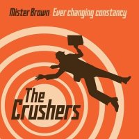 Песня The Crushers - Mister Brown / Ever Changin Constancy скачать и слушать