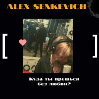 Песня ALEX SENKEVICH - Куда ты прëшься без любви? скачать и слушать