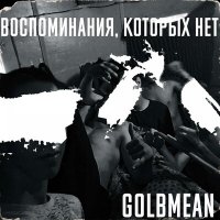 Песня Golbmean - Воспоминания, которых нет. скачать и слушать