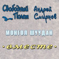 Песня Свободный полёт, Андрей Смирнов - Монгол Шуудан (Вместе) скачать и слушать