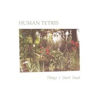 Песня Human Tetris - Things I Don't Need скачать и слушать