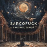 Песня SARCOFUCK - В космос, домой скачать и слушать