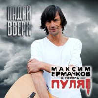 Песня Максим Ермачков, Группа Пуля - Падай вверх скачать и слушать