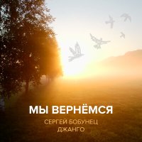 Песня Сергей Бобунец, Джанго - Мы вернёмся (Instrumental) скачать и слушать